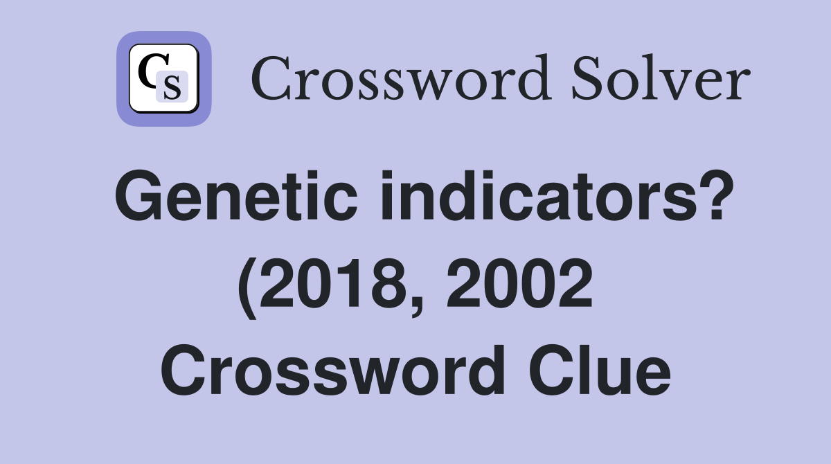 Genetic indicators? (2018 2002) Crossword Clue Answers Crossword Genetic indicators? (2018 2002) Crossword Clue Answers Crossword