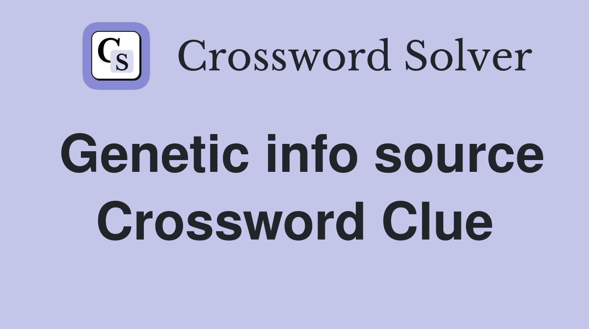 Genetic info source Crossword Clue