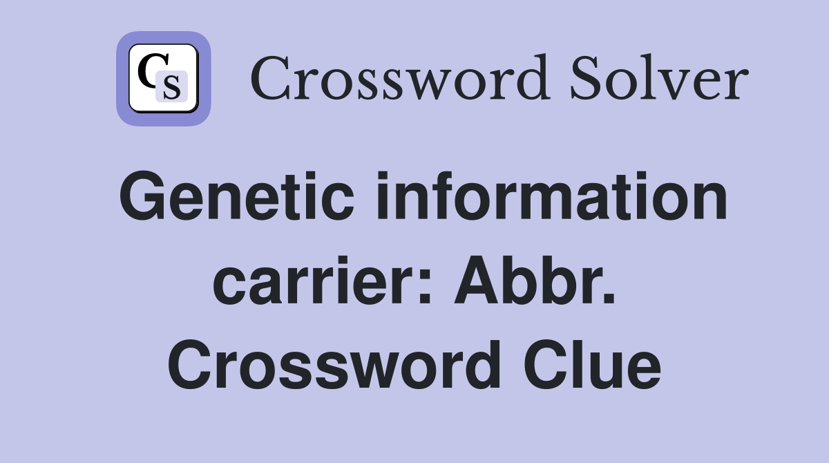 Genetic information carrier: Abbr. Crossword Clue