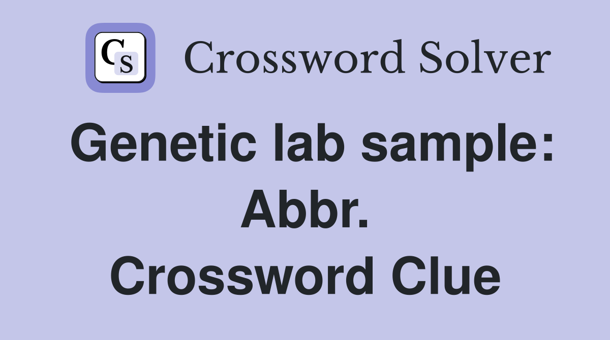 Genetic lab sample: Abbr. Crossword Clue