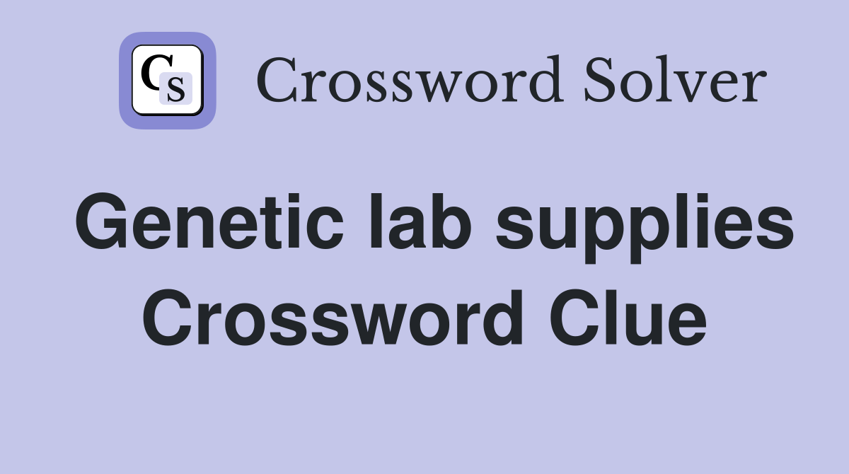 Genetic lab supplies Crossword Clue