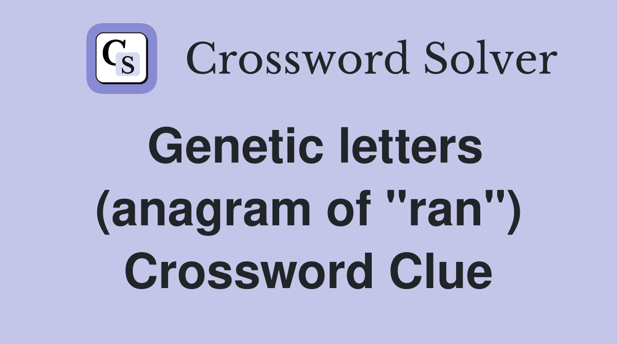 Genetic letters (anagram of "ran") Crossword Clue