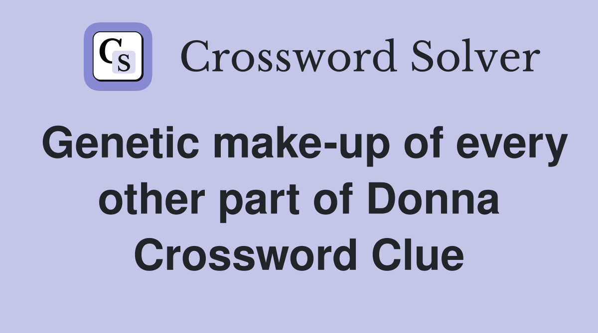 Genetic make-up of every other part of Donna Crossword Clue