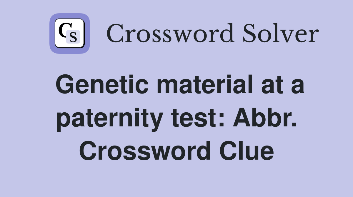 Genetic material at a paternity test: Abbr. Crossword Clue