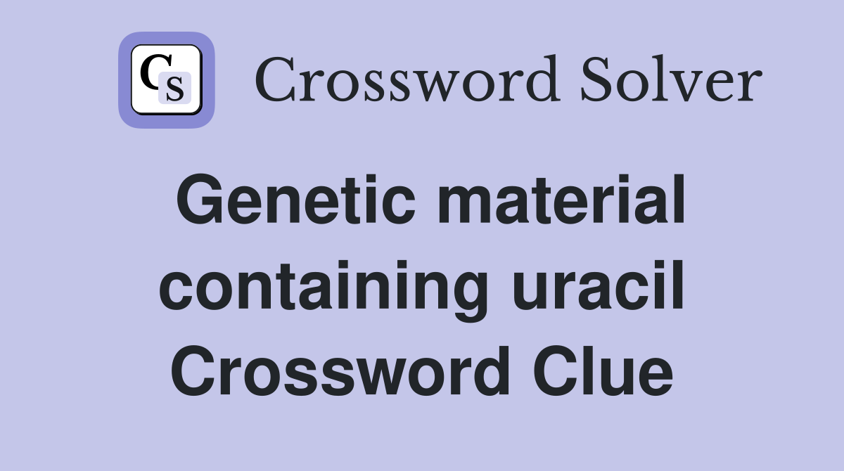 Genetic material containing uracil Crossword Clue