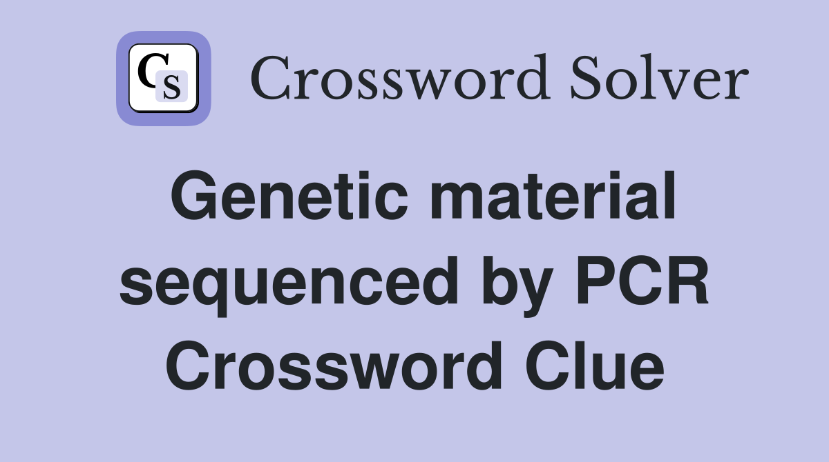 Genetic material sequenced by PCR Crossword Clue