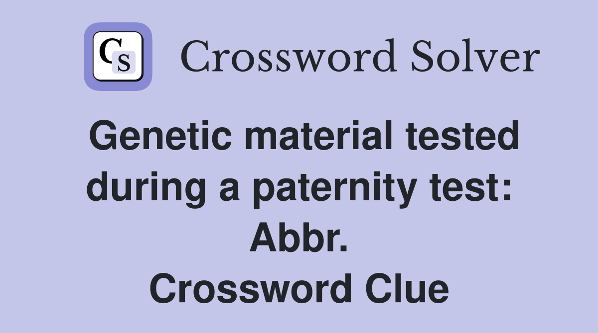 Genetic material tested during a paternity test: Abbr. Crossword Clue