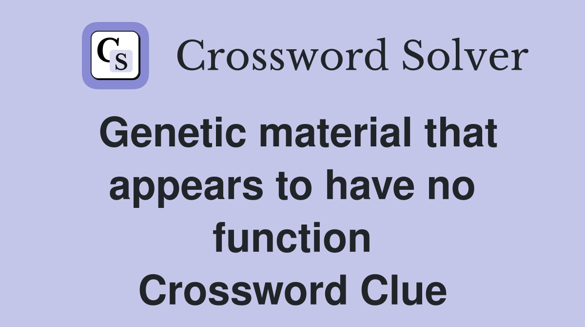 Genetic material that appears to have no function Crossword Clue
