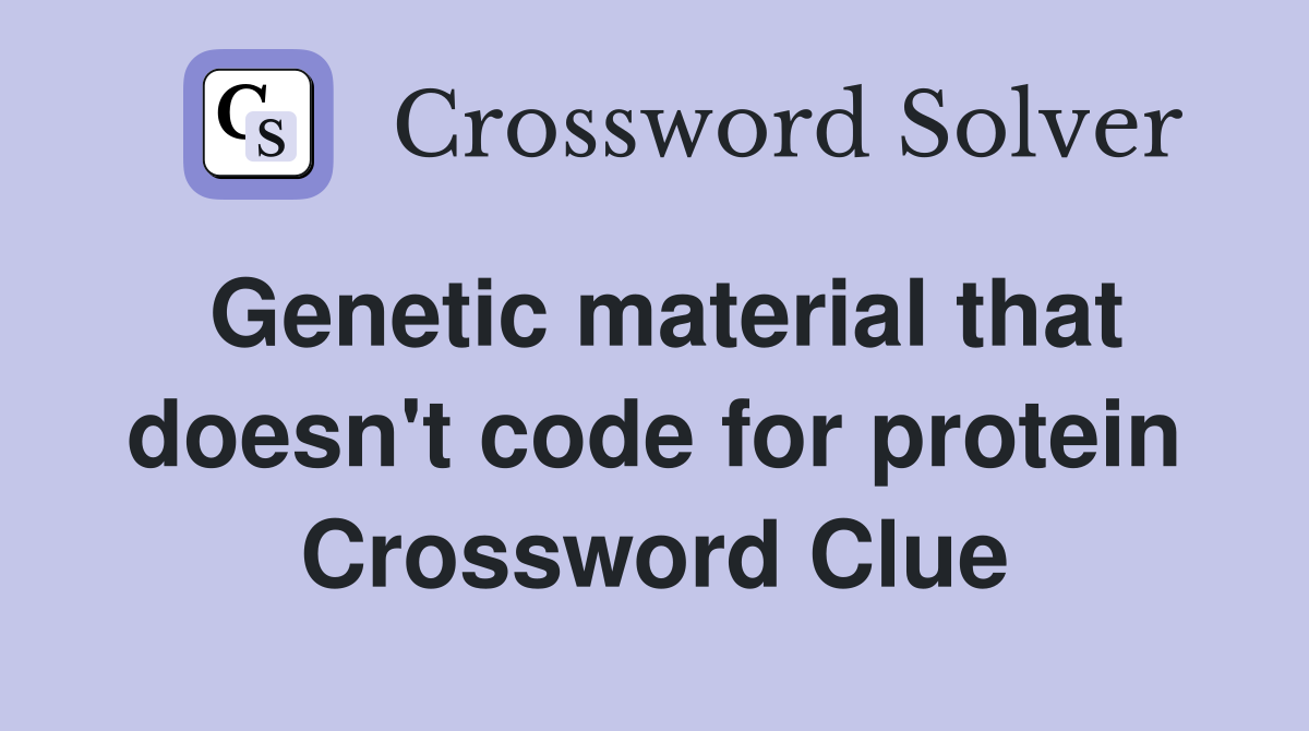 Genetic material that doesn't code for protein Crossword Clue