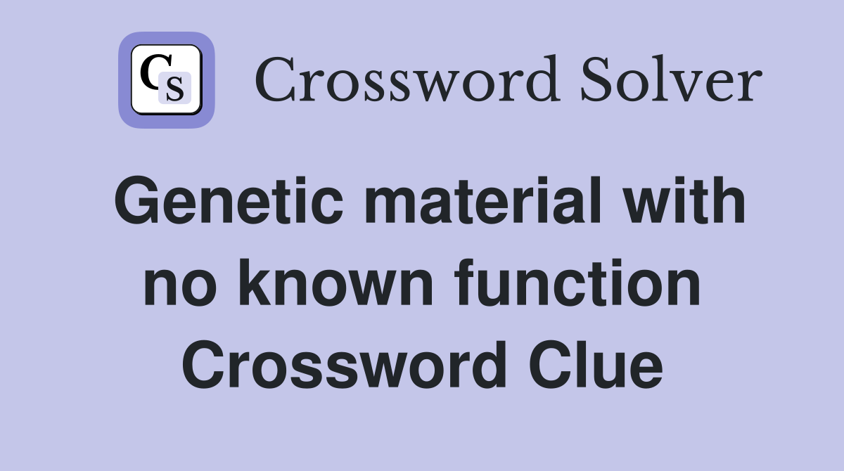 Genetic material with no known function Crossword Clue