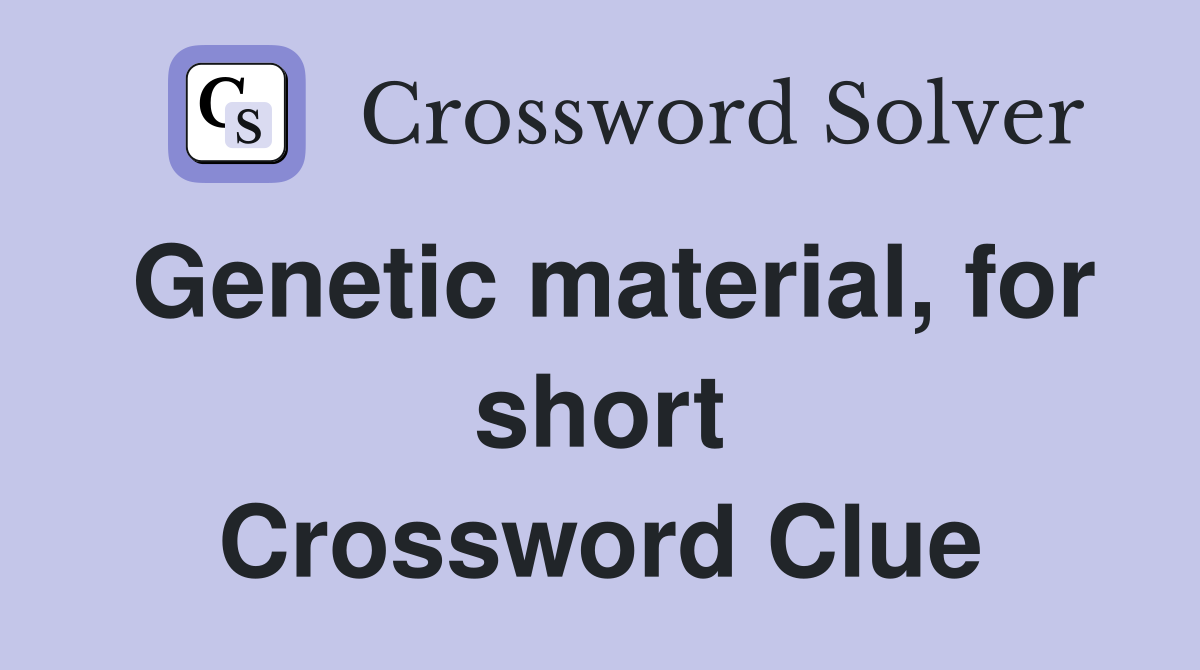 Genetic material, for short Crossword Clue