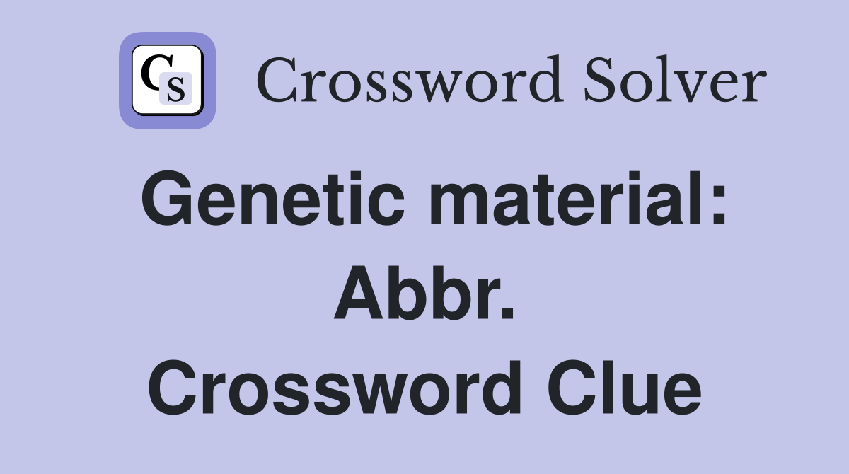 Genetic material: Abbr. Crossword Clue
