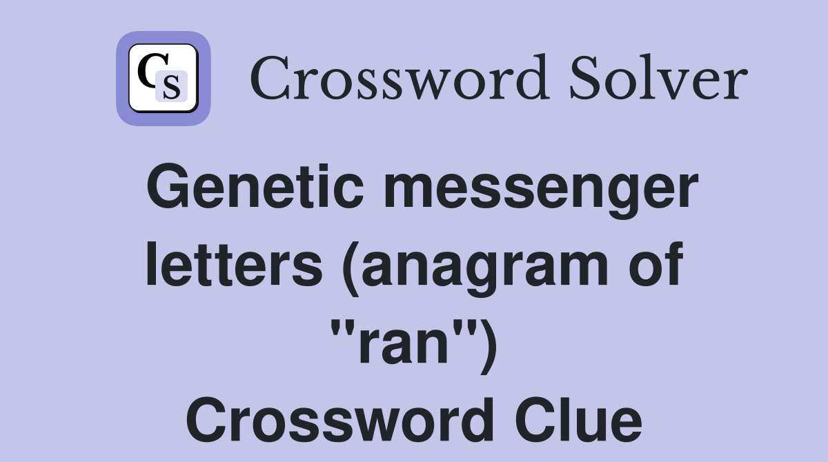 Genetic messenger letters (anagram of "ran") Crossword Clue