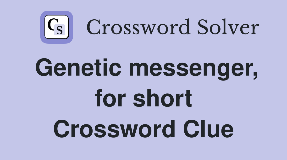 Genetic messenger, for short Crossword Clue