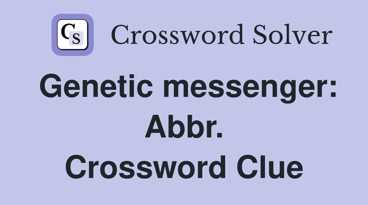Genetic messenger: Abbr. Crossword Clue
