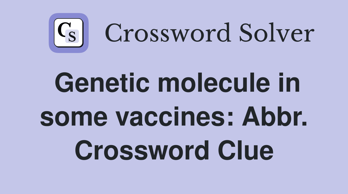 Genetic molecule in some vaccines: Abbr. Crossword Clue