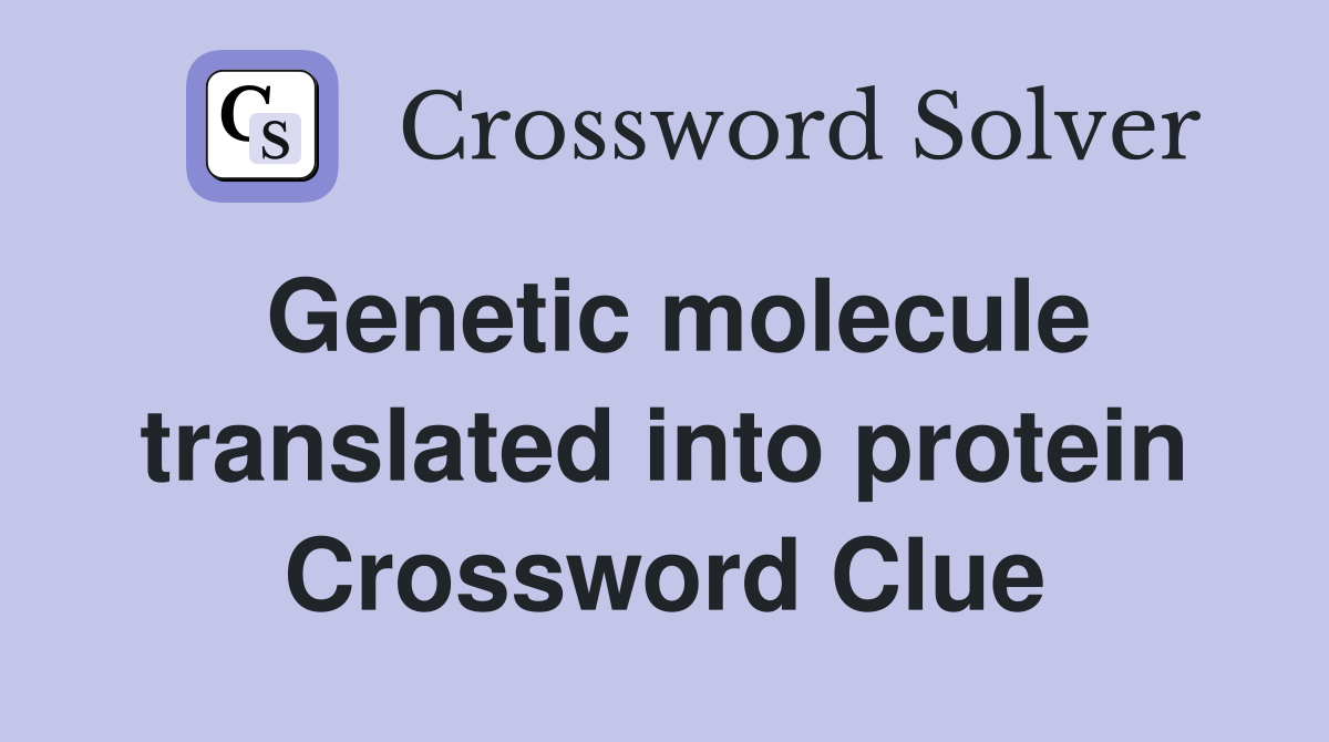 Genetic molecule translated into protein Crossword Clue