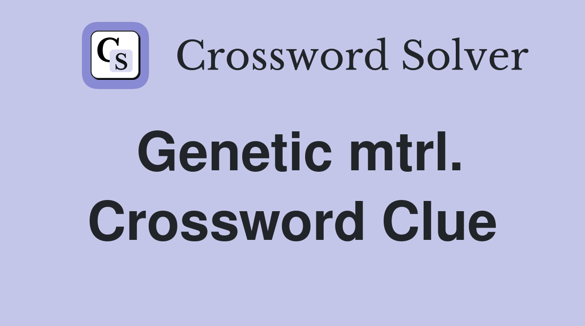 Genetic mtrl. Crossword Clue