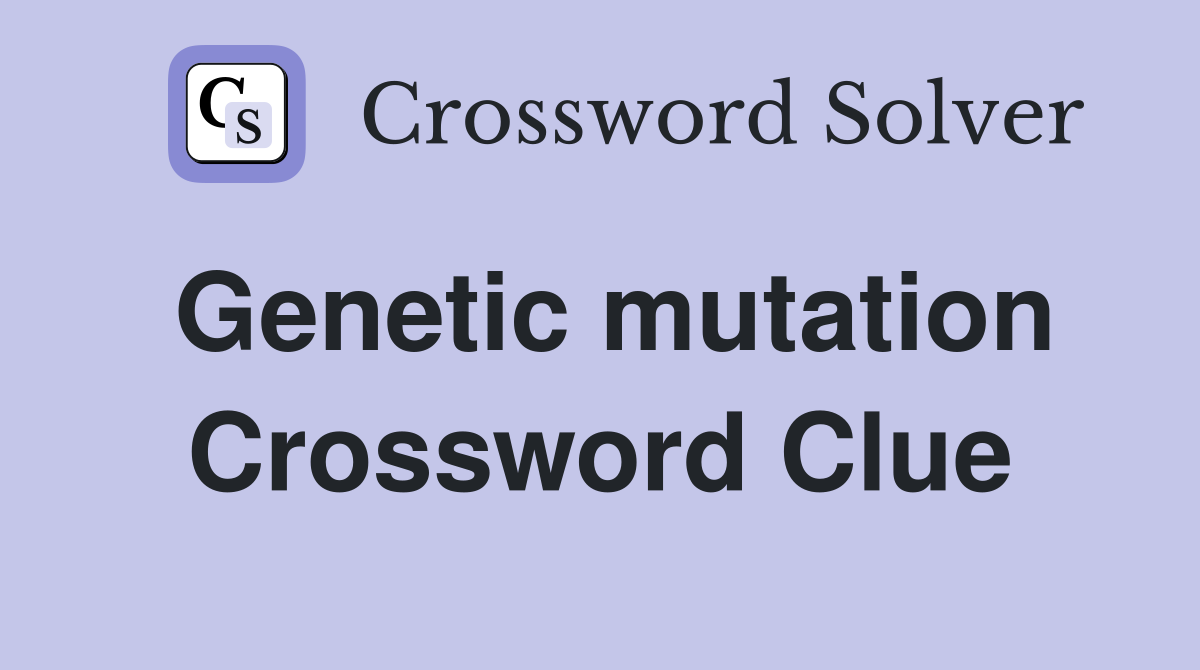 Genetic mutation Crossword Clue