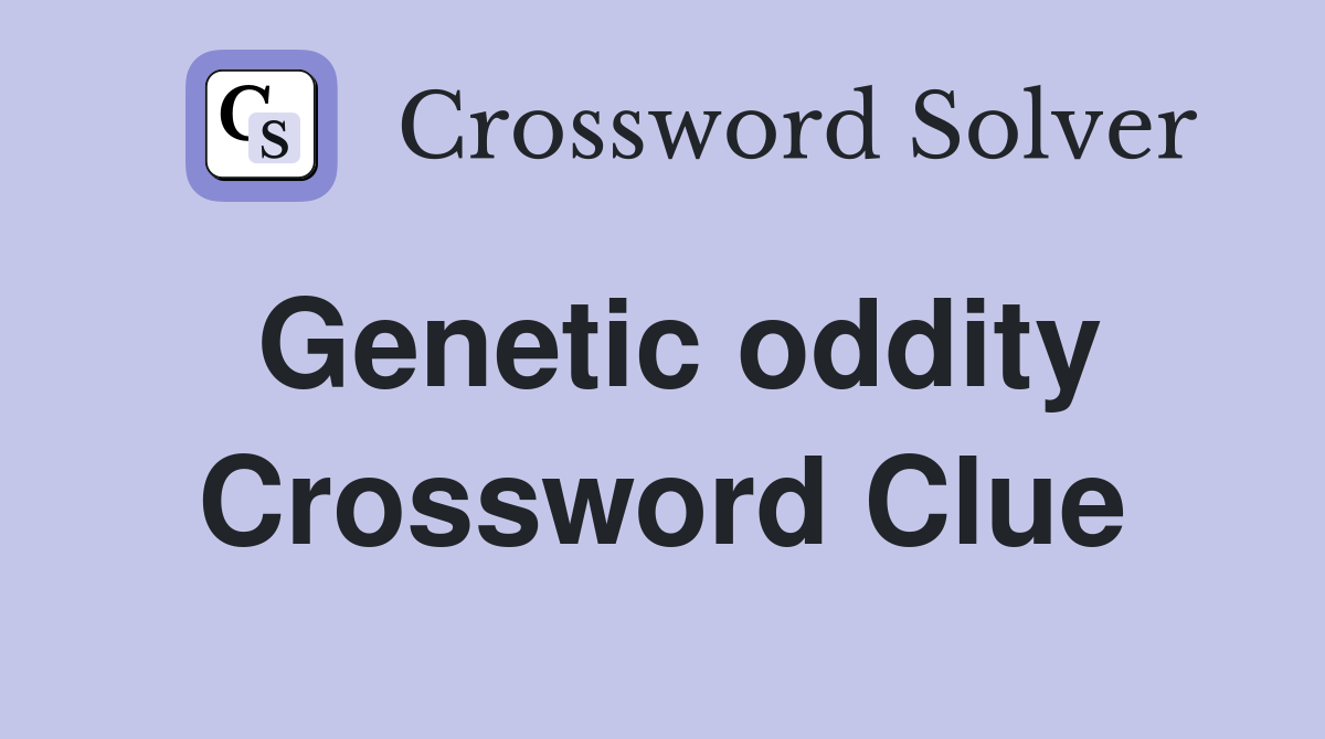 Genetic oddity Crossword Clue
