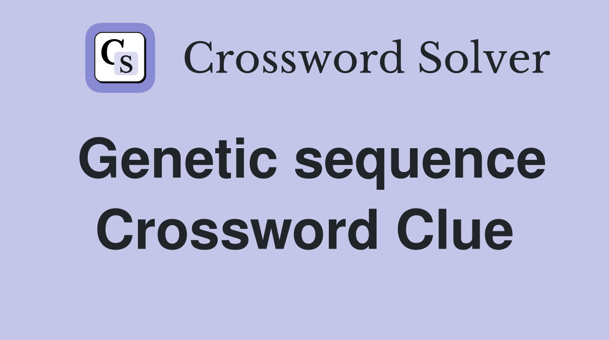 Genetic sequence Crossword Clue