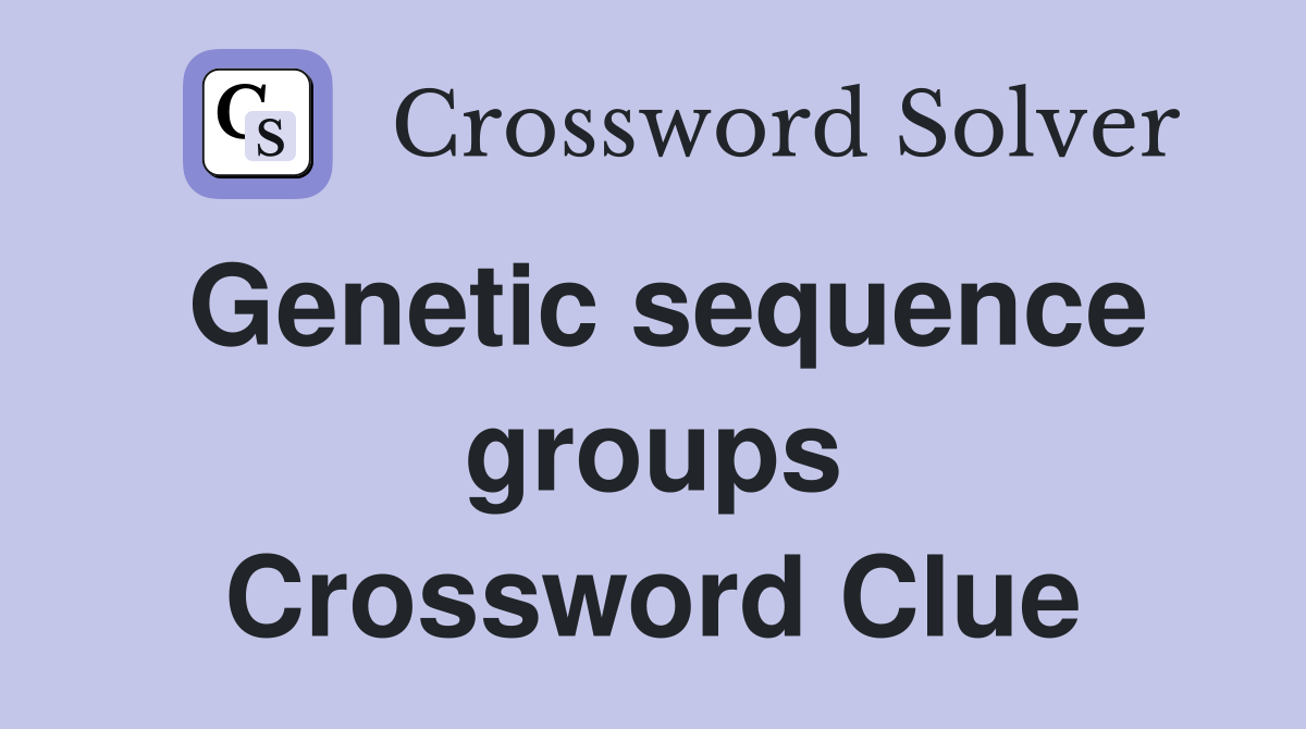 Genetic sequence groups Crossword Clue
