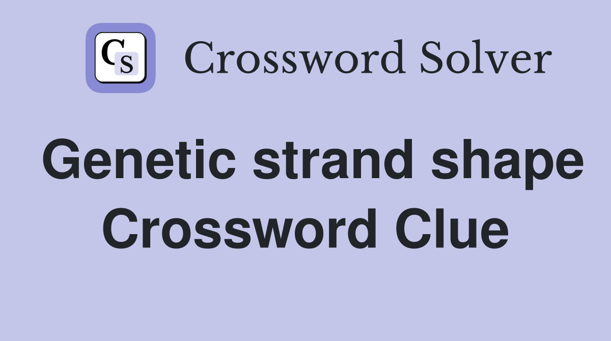 Genetic strand shape Crossword Clue