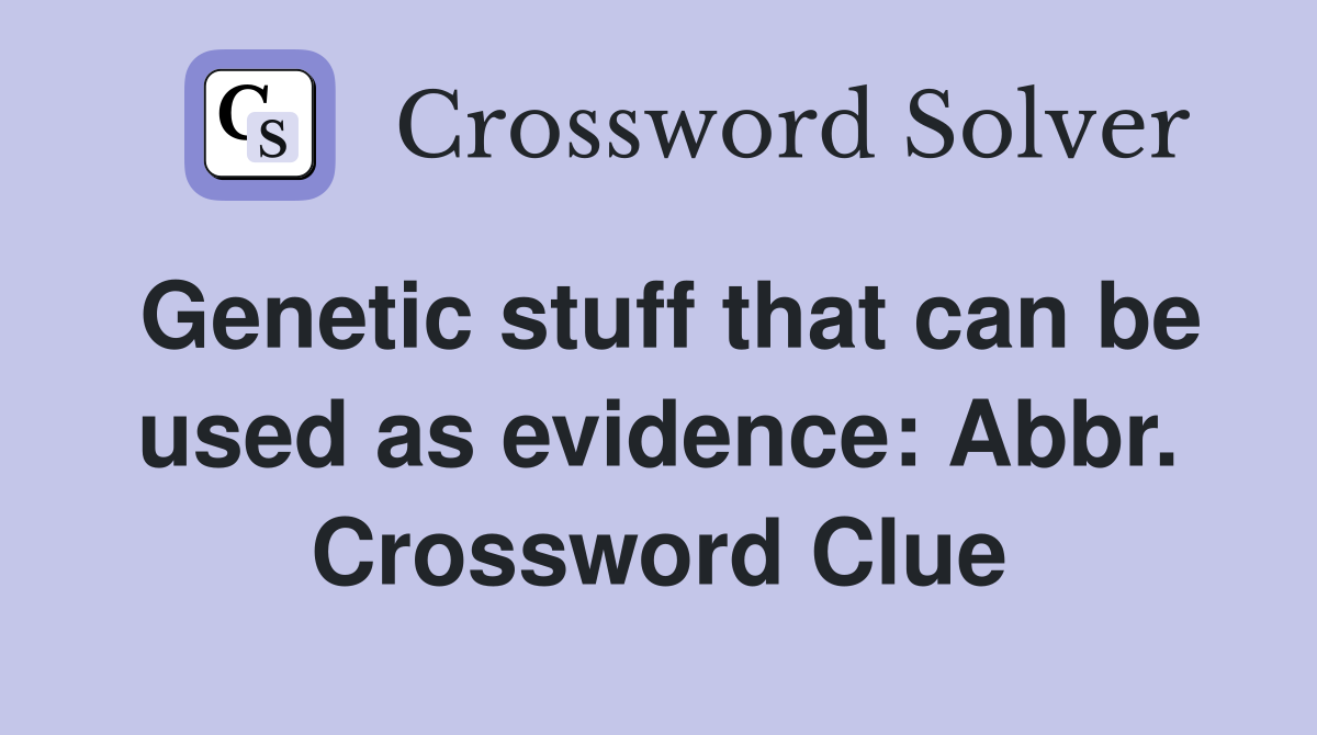 Genetic stuff that can be used as evidence: Abbr. Crossword Clue