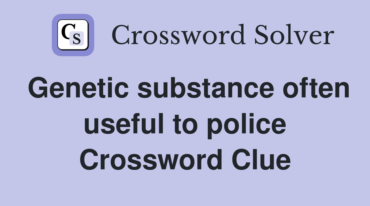 Genetic substance often useful to police Crossword Clue