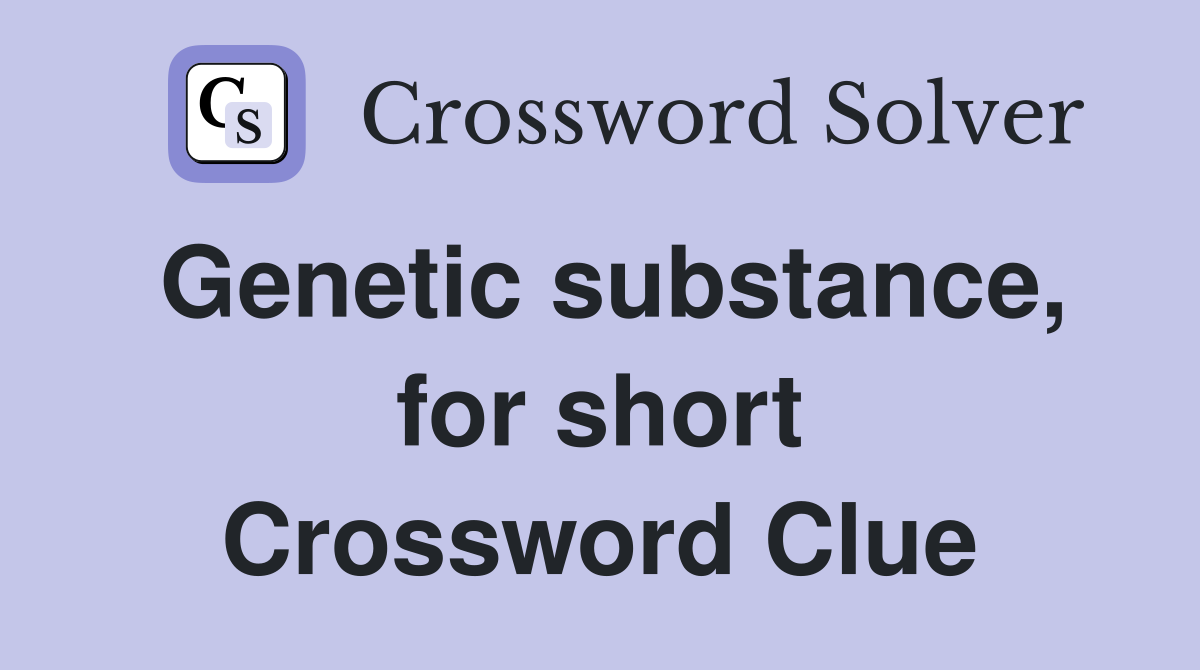 Genetic substance, for short Crossword Clue