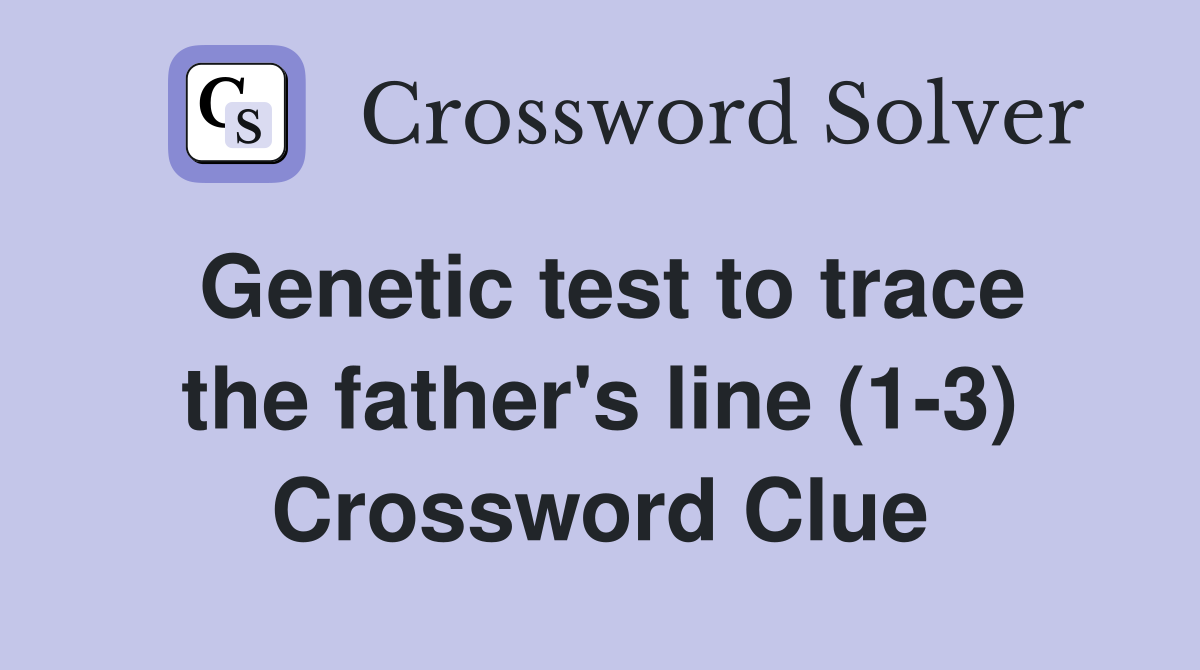 Genetic test to trace the father's line (1-3) Crossword Clue