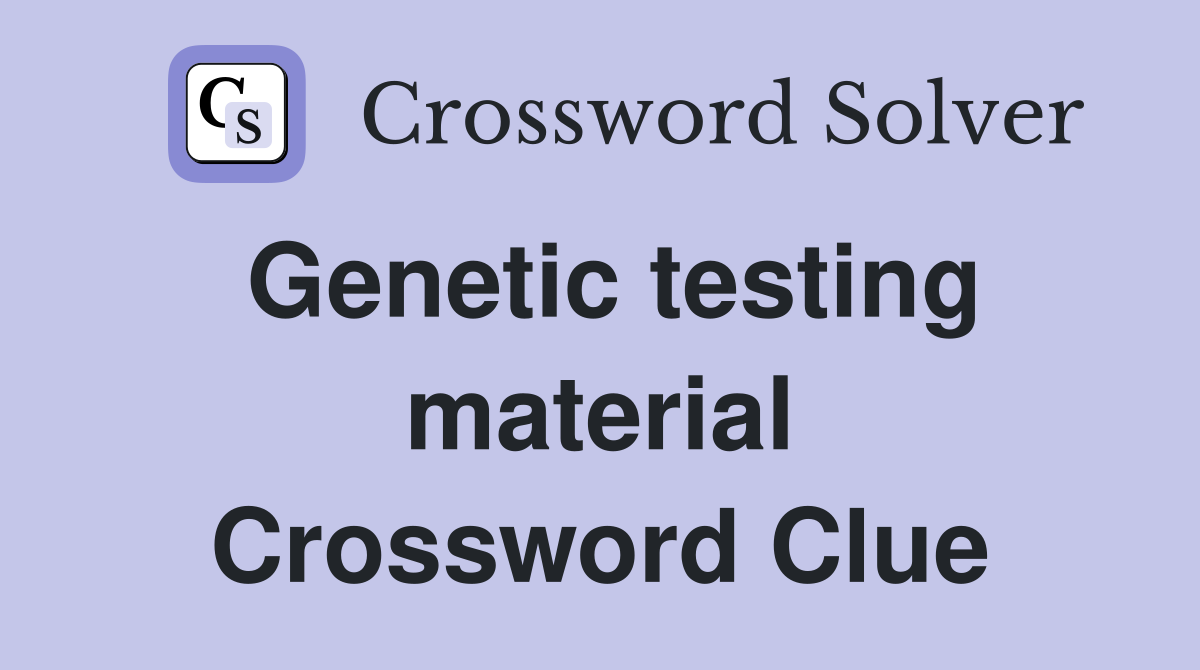 Genetic testing material Crossword Clue