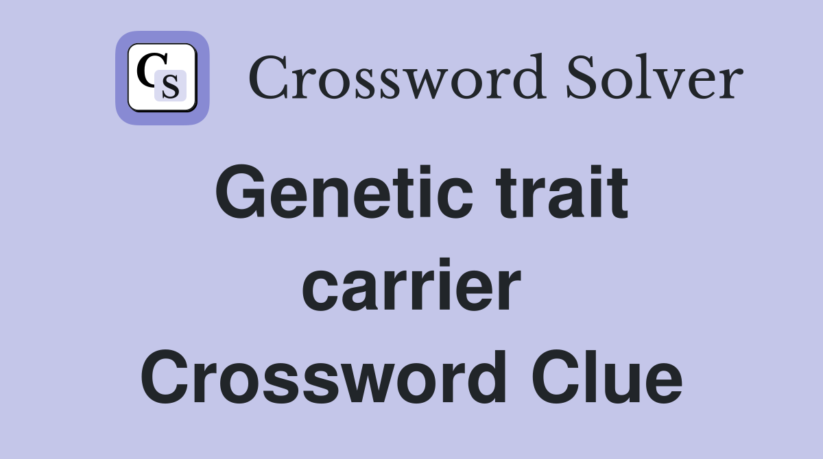 Genetic trait carrier Crossword Clue
