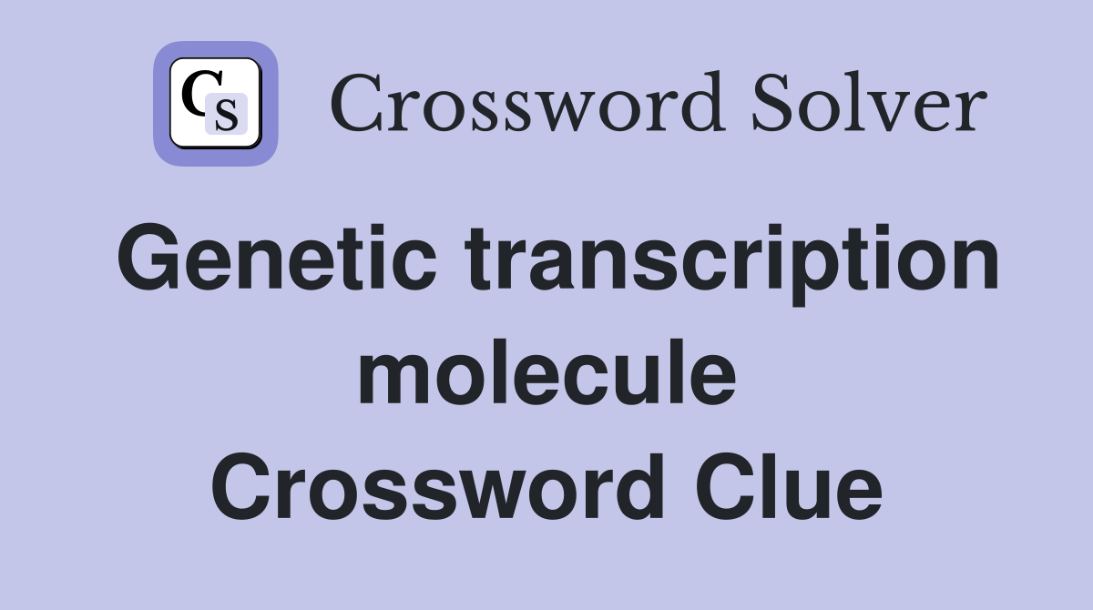 Genetic transcription molecule Crossword Clue
