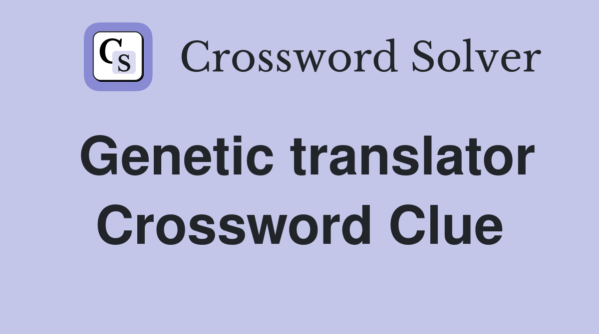 Genetic translator Crossword Clue