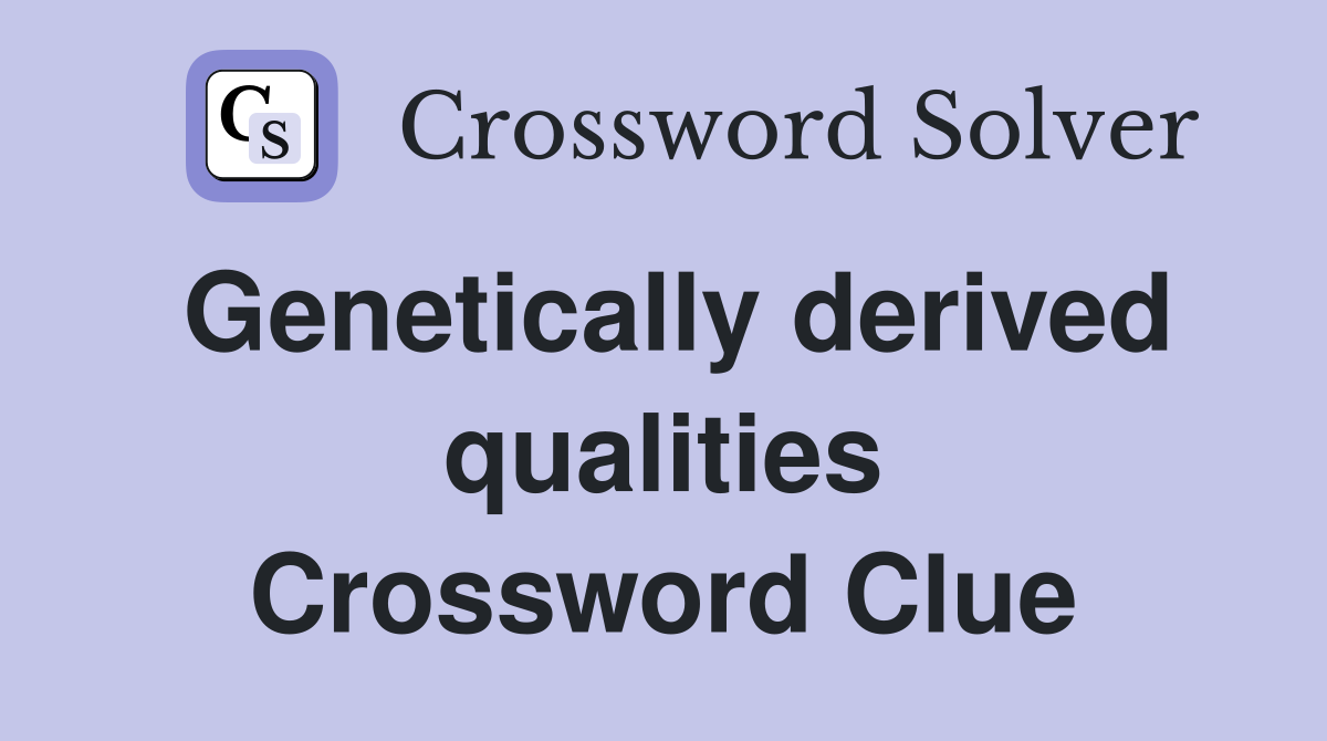 Genetically derived qualities Crossword Clue