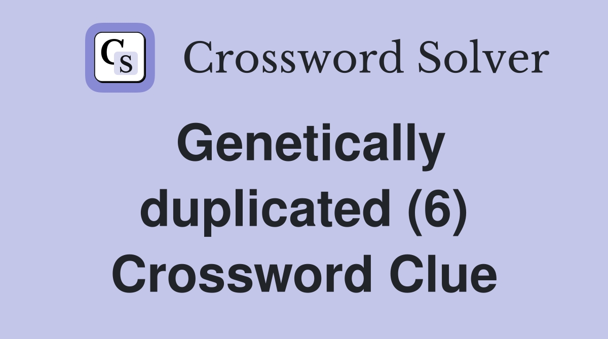Genetically duplicated (6) Crossword Clue