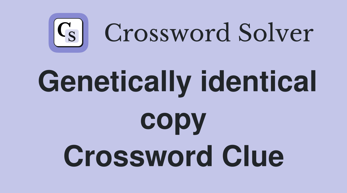 Genetically identical copy Crossword Clue