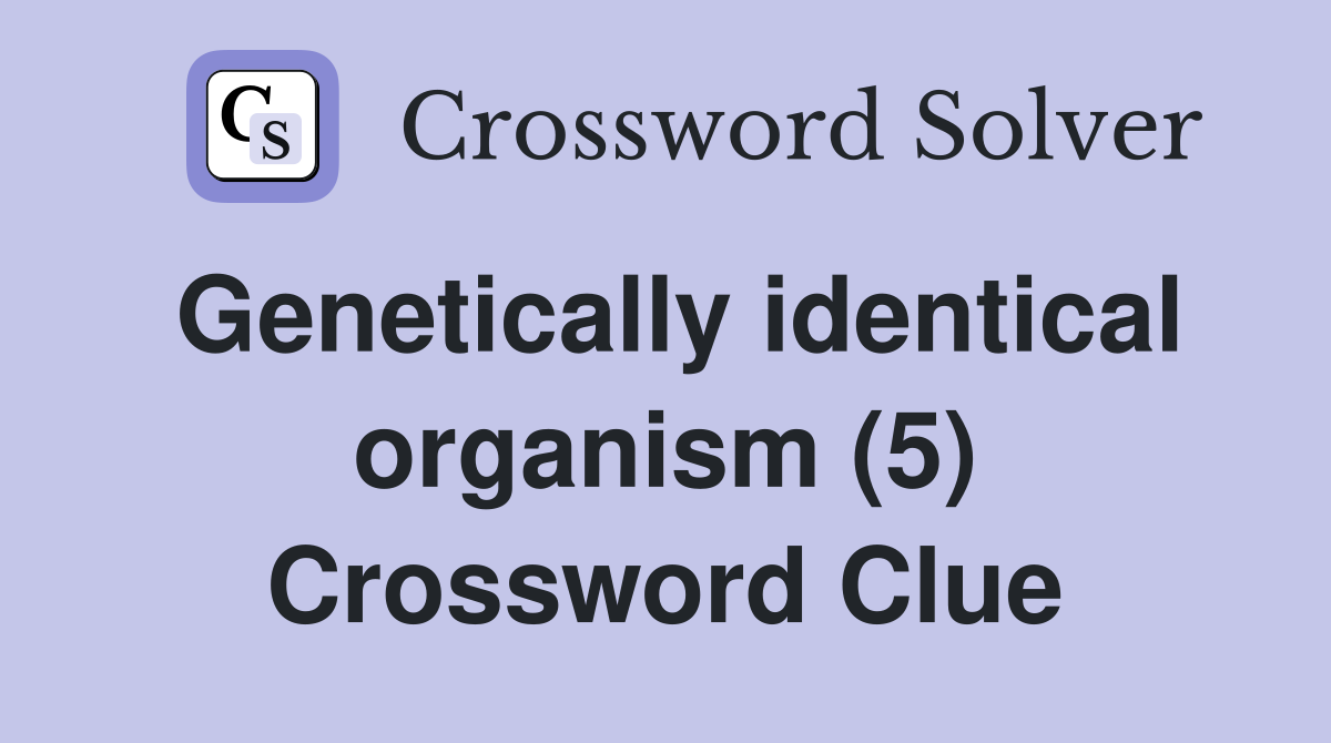 Genetically identical organism (5) Crossword Clue