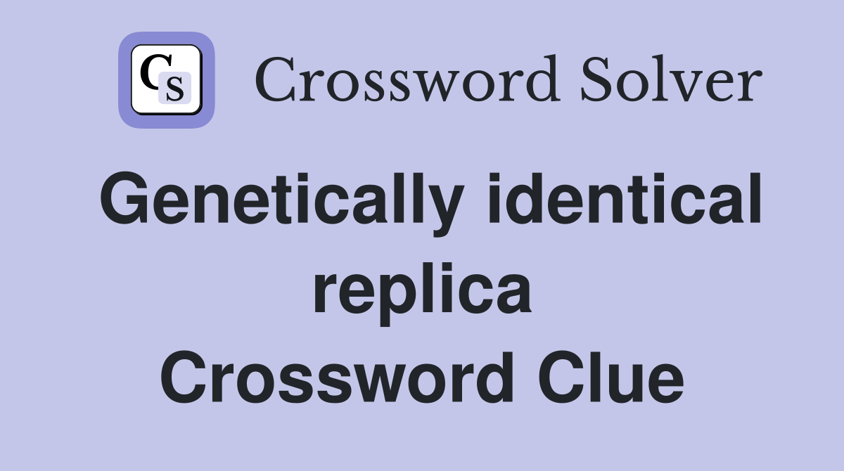 Genetically identical replica Crossword Clue