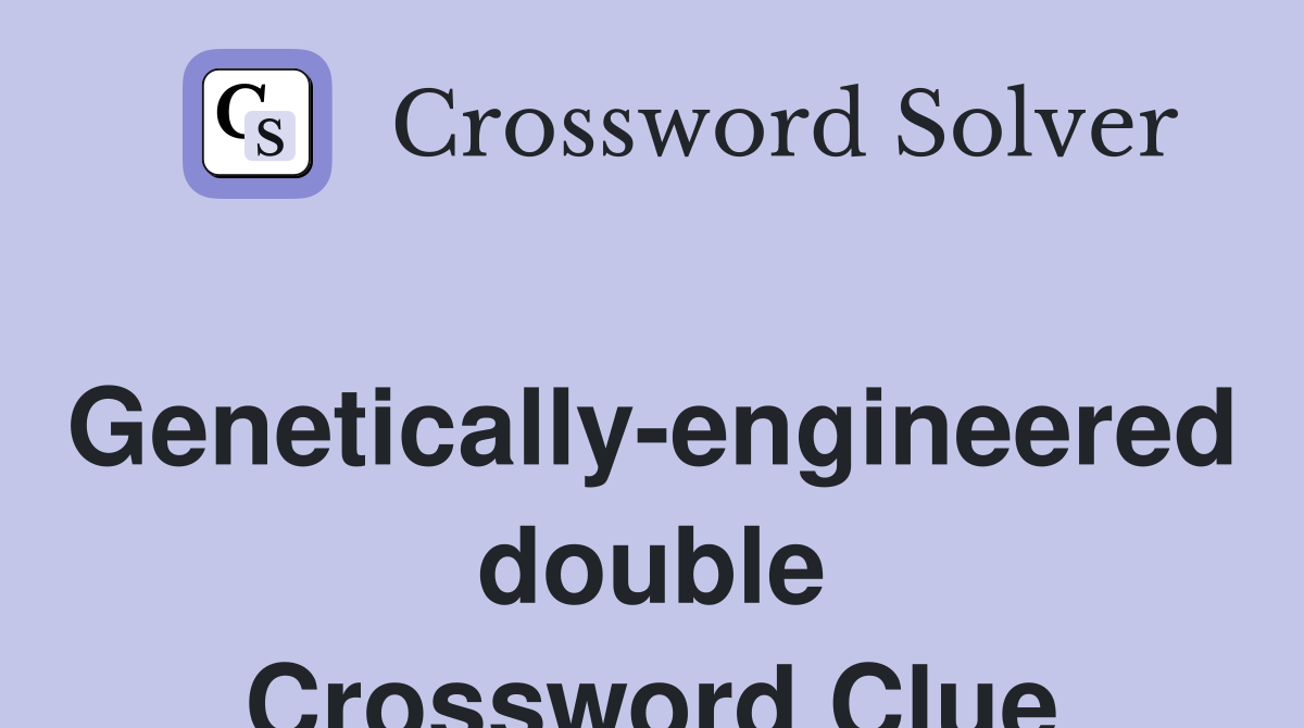 Genetically-engineered double Crossword Clue