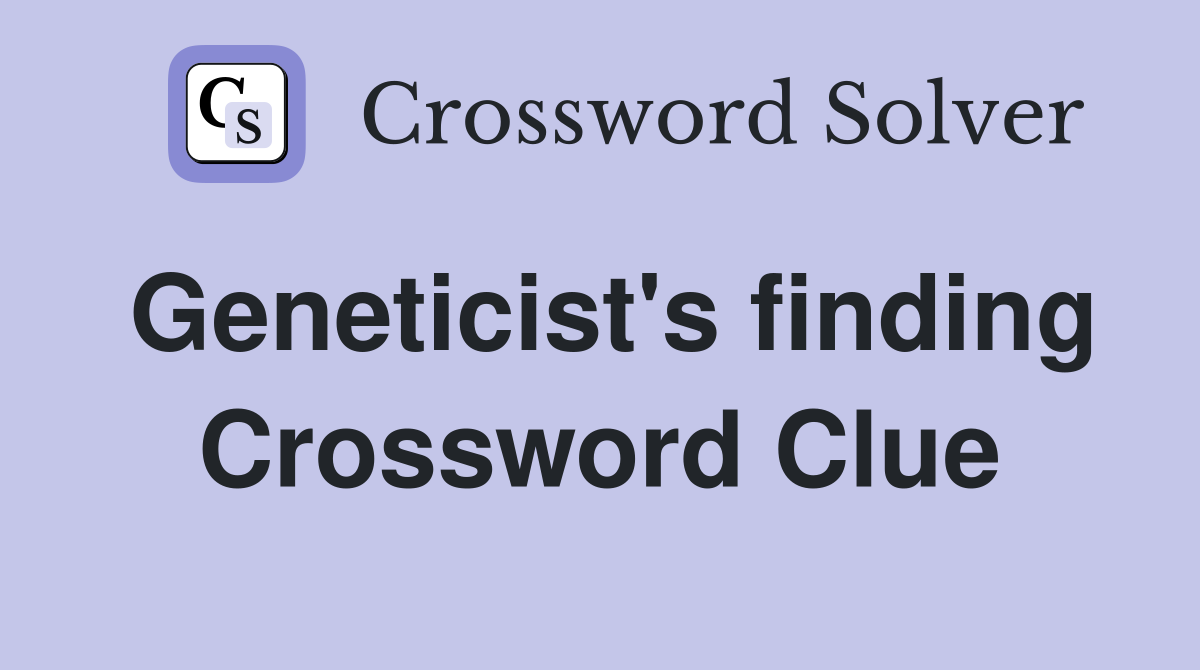 Geneticist's finding Crossword Clue