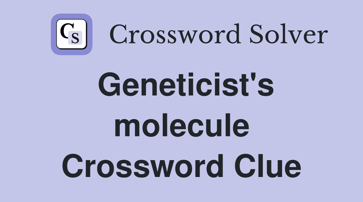 Geneticist's molecule Crossword Clue
