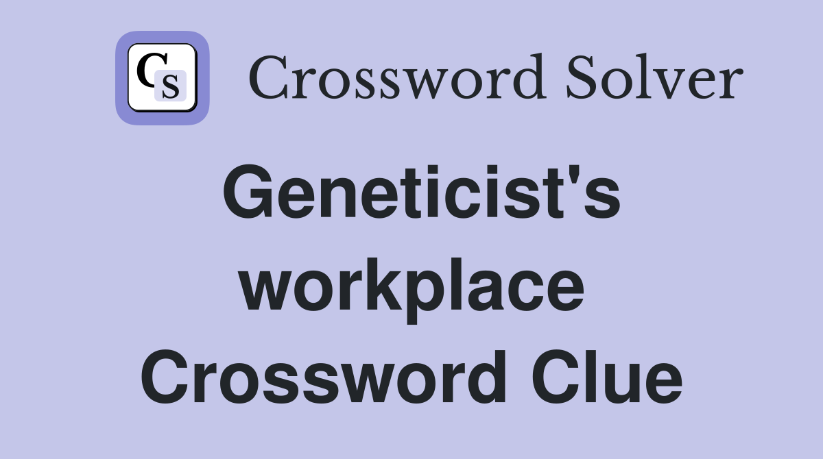Geneticist's workplace Crossword Clue