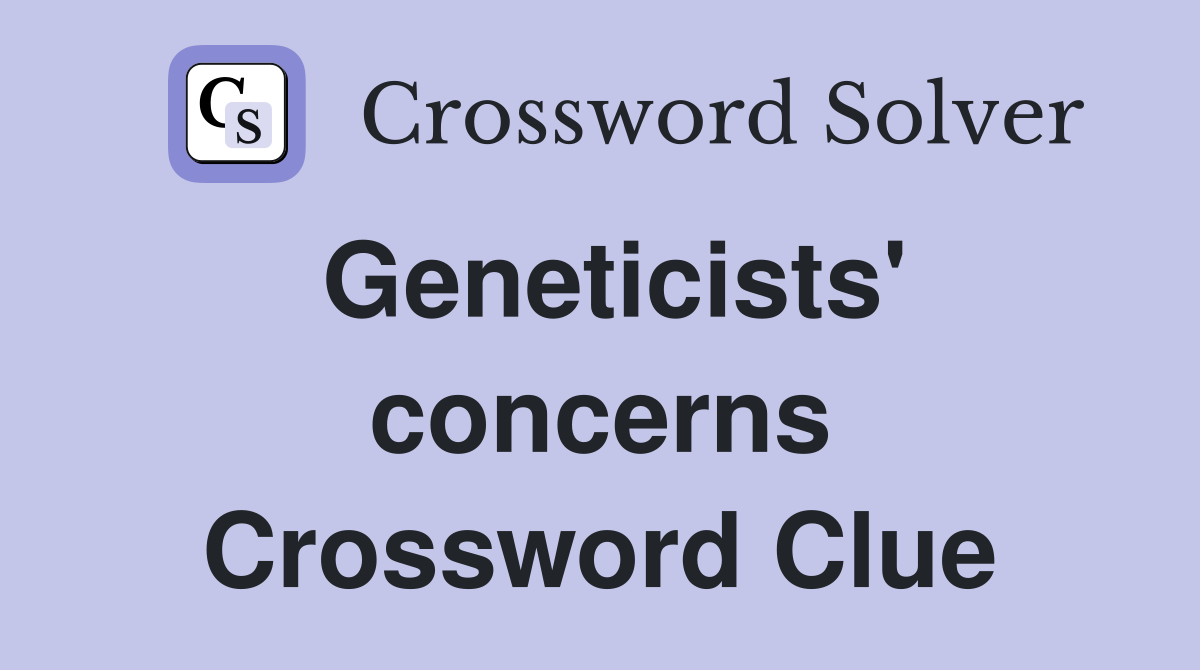 Geneticists' concerns Crossword Clue