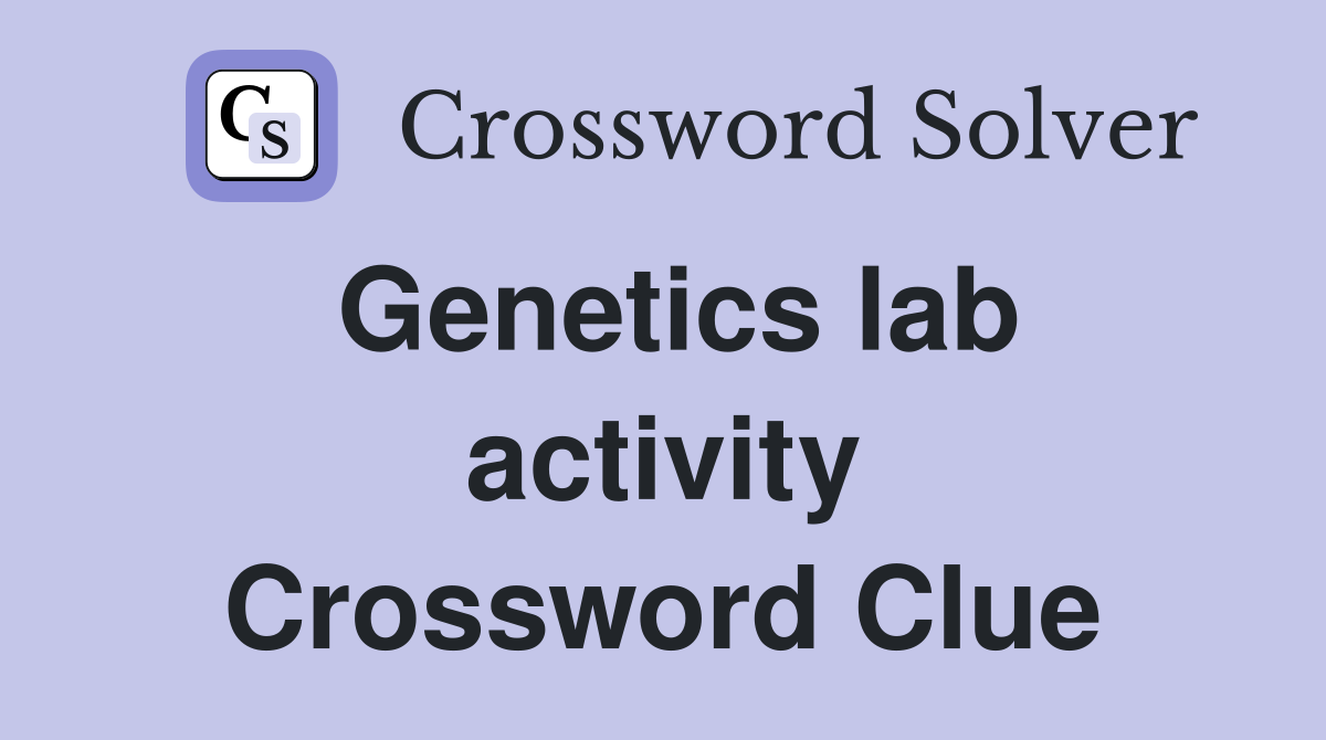 Genetics lab activity Crossword Clue