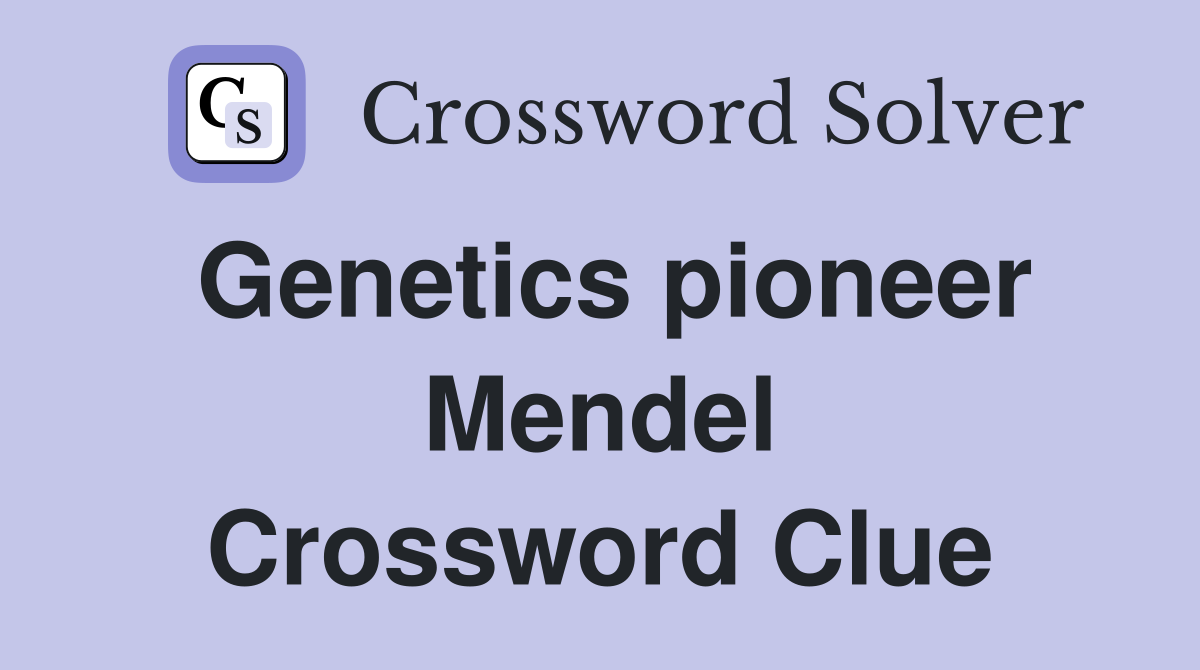 Genetics pioneer Mendel Crossword Clue