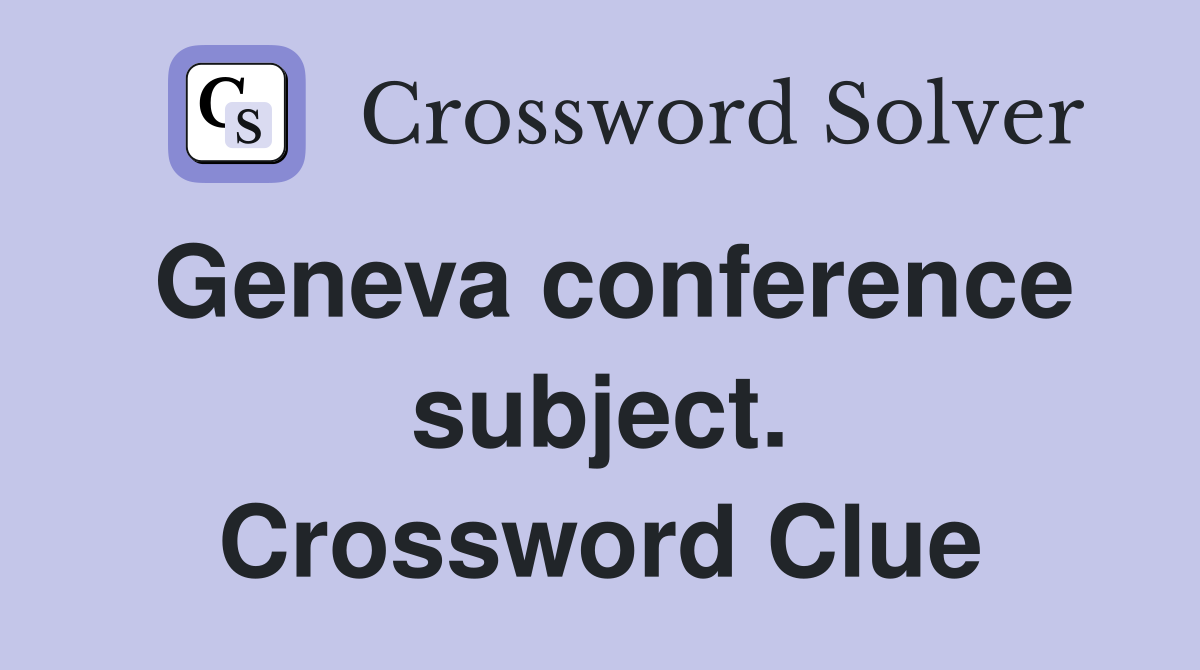 Geneva conference subject. Crossword Clue