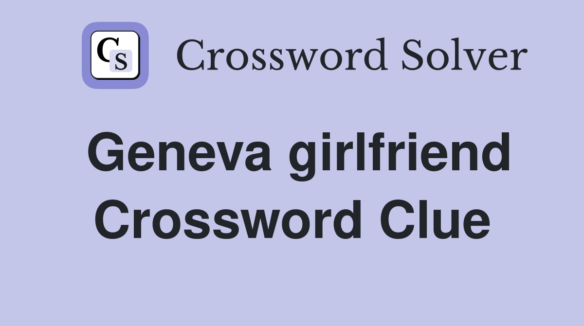 Geneva girlfriend Crossword Clue