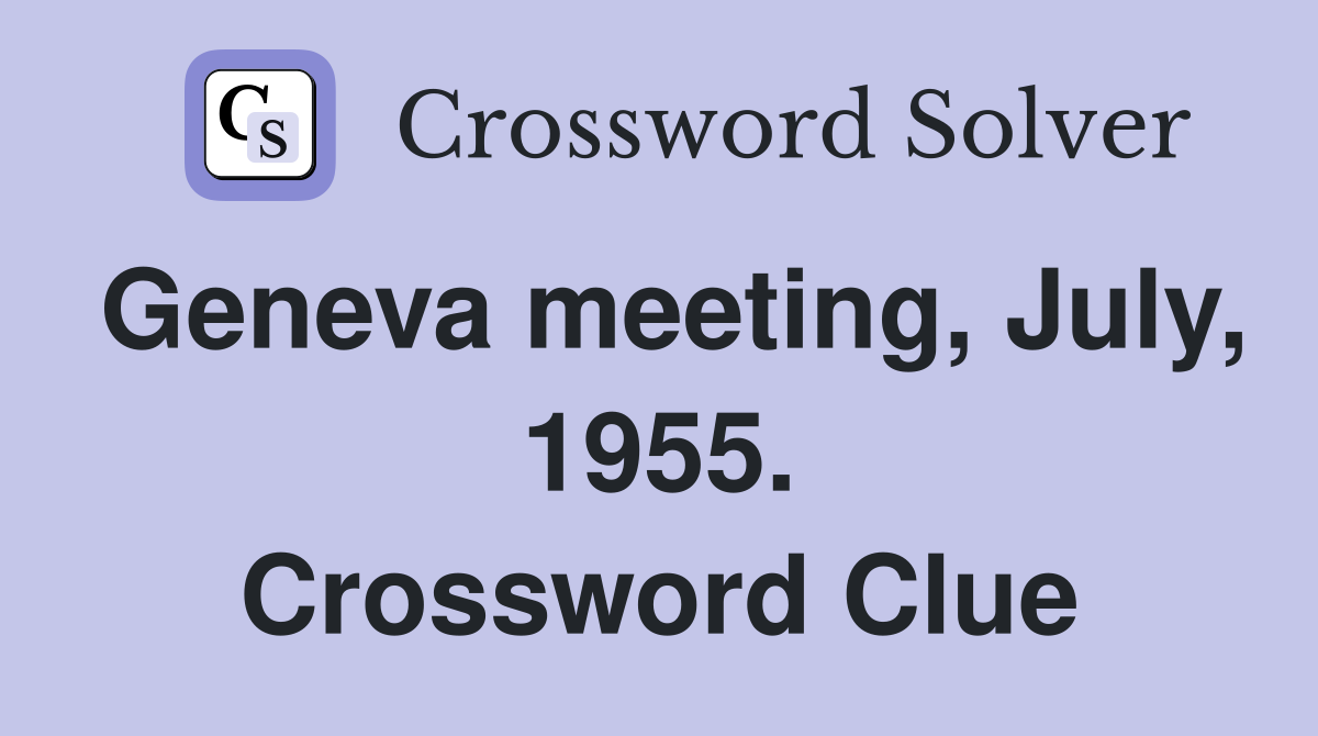 Geneva meeting, July, 1955. Crossword Clue